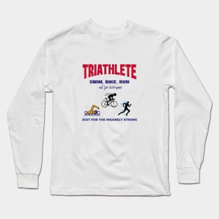 Triathlete: Swim, Bike, Run. Not for everyone. Just for the insanely strong. Long Sleeve T-Shirt